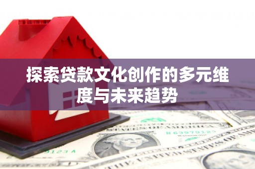 两江新区探索贷款文化创作的多元维度与未来趋势