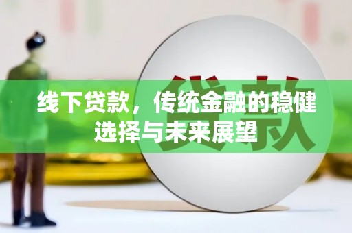 两江新区线下贷款，传统金融的稳健选择与未来展望