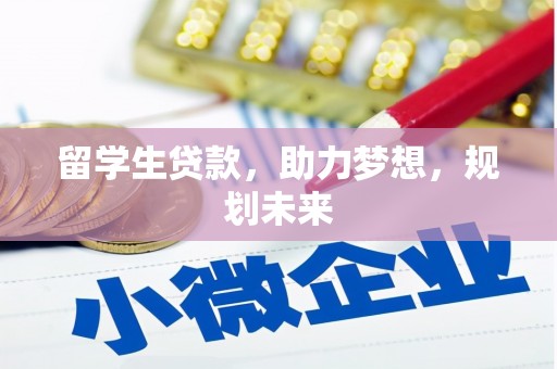 两江新区留学生贷款，助力梦想，规划未来