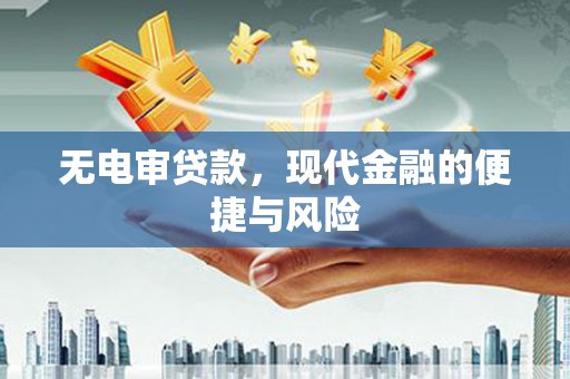 两江新区无电审贷款，现代金融的便捷与风险