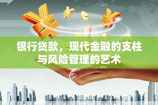 两江新区银行贷款，现代金融的支柱与风险管理的艺术