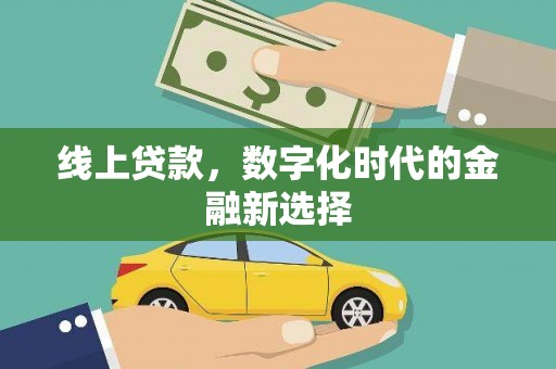 两江新区线上贷款，数字化时代的金融新选择