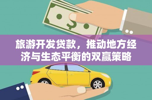 两江新区旅游开发贷款，推动地方经济与生态平衡的双赢策略
