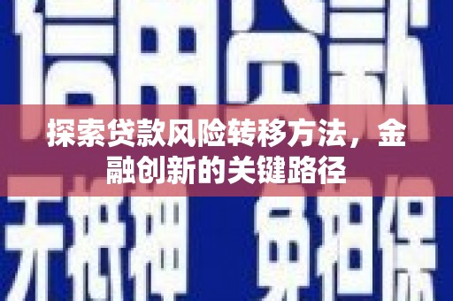 两江新区探索贷款风险转移方法，金融创新的关键路径