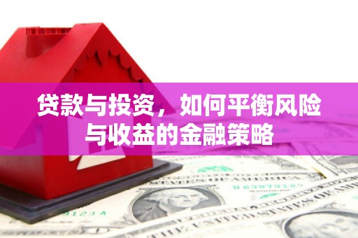 两江新区贷款与投资，如何平衡风险与收益的金融策略