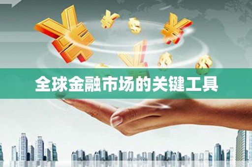 两江新区全球金融市场的关键工具