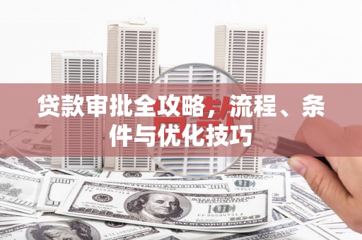 两江新区贷款审批全攻略，流程、条件与优化技巧
